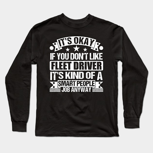 Fleet Driver lover It's Okay If You Don't Like Fleet Driver It's Kind Of A Smart People job Anyway Long Sleeve T-Shirt by Benzii-shop 